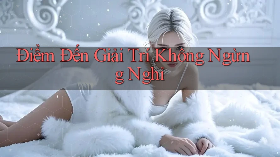 Điểm Đến Giải Trí Không Ngừng Nghỉ