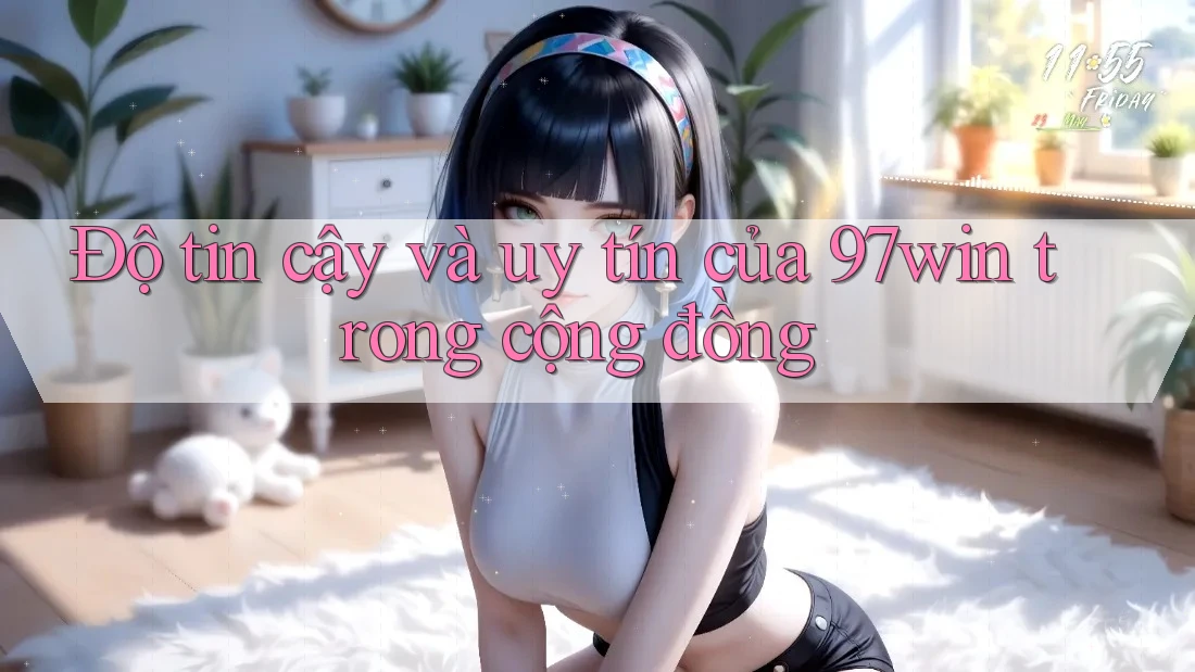 Độ tin cậy và uy tín của 97win trong cộng đồng