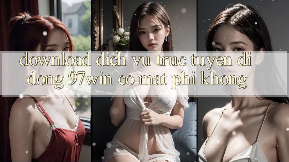 Download dịch vụ trực tuyến di động 97win có mất phí không?