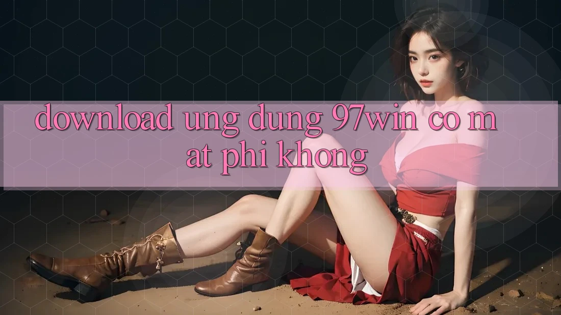 Download ứng dụng 97win có mất phí không?