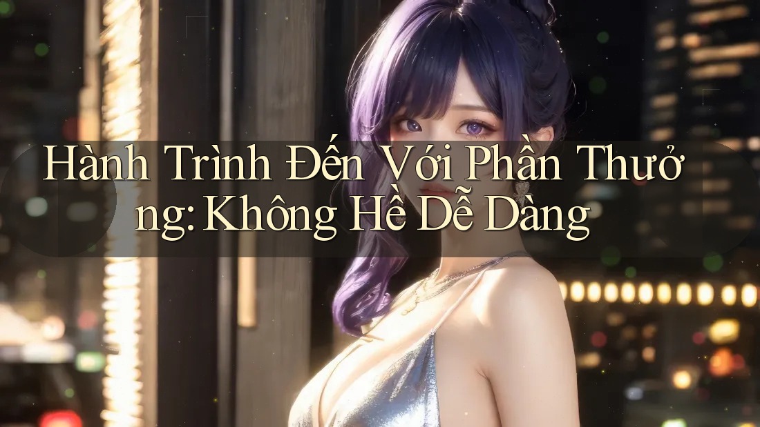 Hành Trình Đến Với Phần Thưởng: Không Hề Dễ Dàng