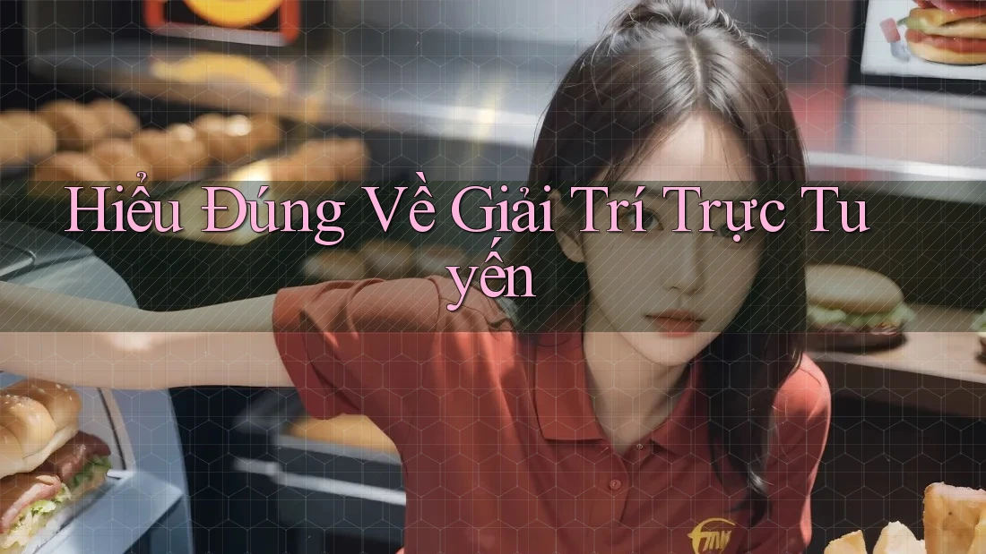 Hiểu Đúng Về Giải Trí Trực Tuyến