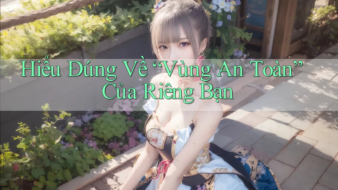 Hiểu Đúng Về “Vùng An Toàn” Của Riêng Bạn