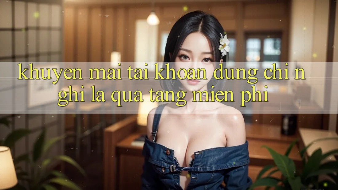 “Khuyến mãi Tài khoản” – Đừng Chỉ Nghĩ Là Quà Tặng Miễn Phí!