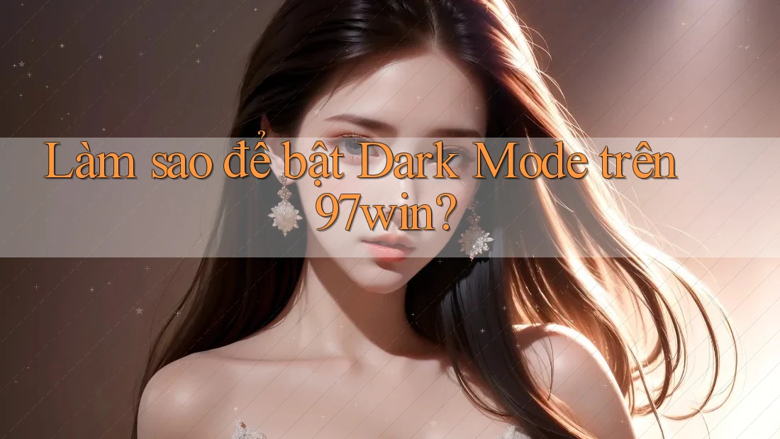 Làm sao để bật Dark Mode trên 97win?