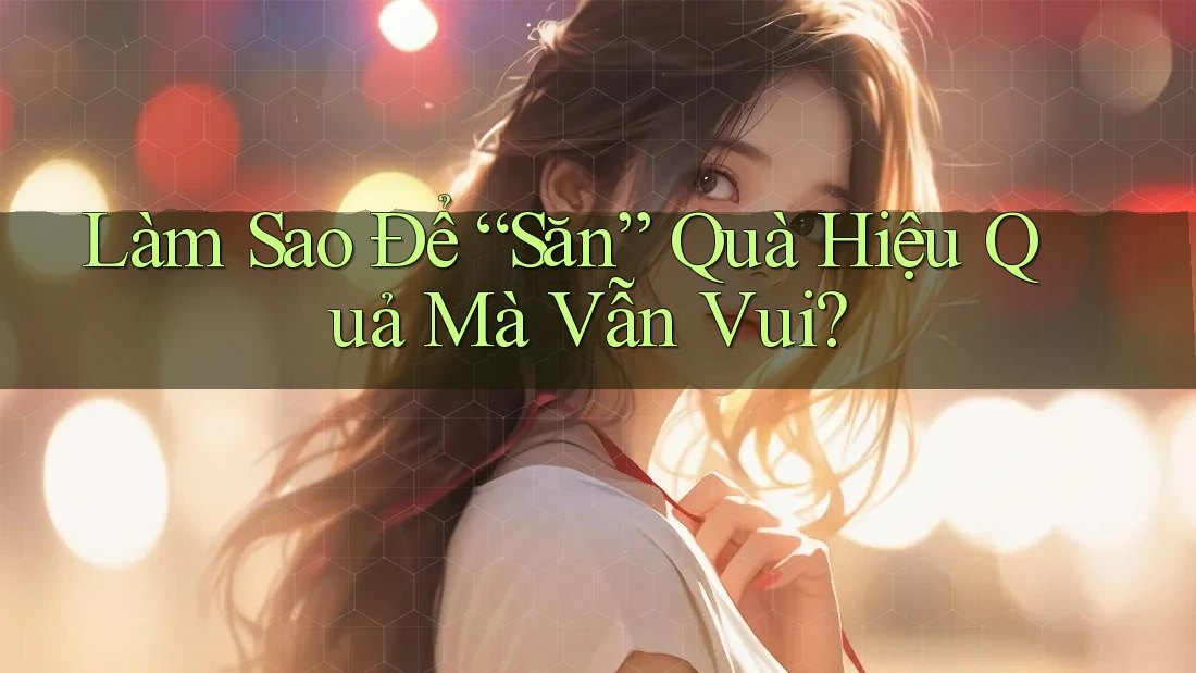 Làm Sao Để “Săn” Quà Hiệu Quả Mà Vẫn Vui?