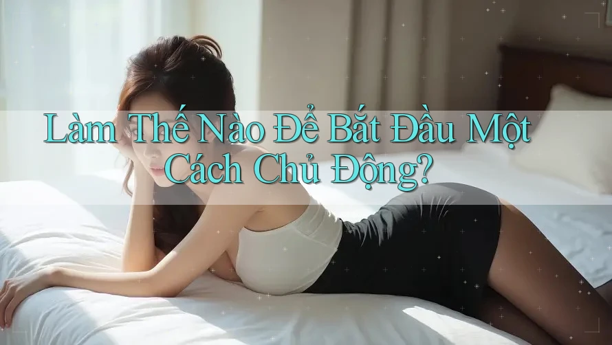Làm Thế Nào Để Bắt Đầu Một Cách Chủ Động?