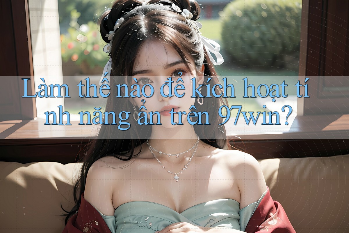 Làm thế nào để kích hoạt tính năng ẩn trên 97win?