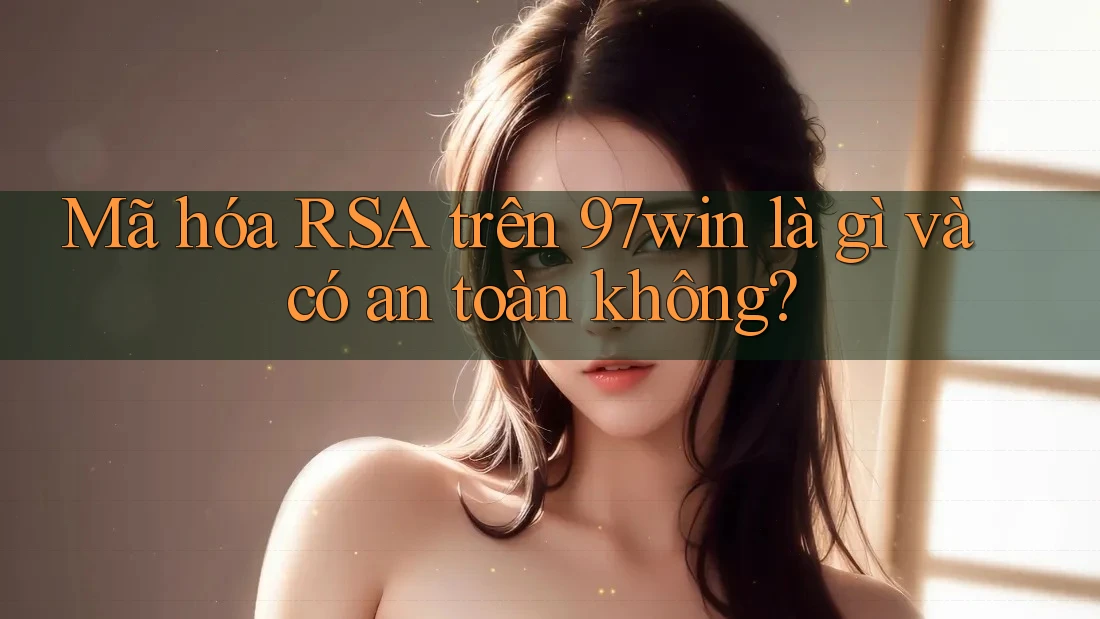 Mã hóa RSA trên 97win là gì và có an toàn không?