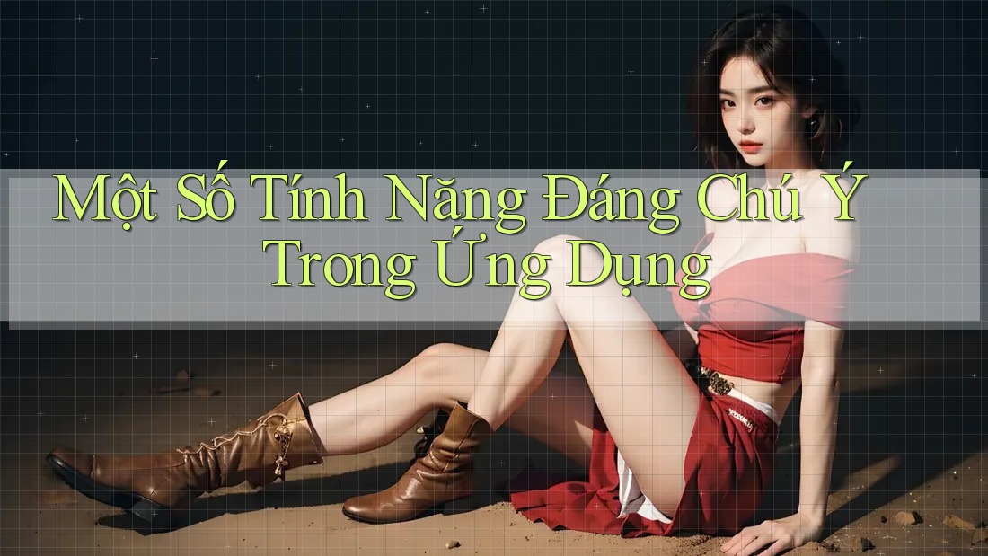 Một Số Tính Năng Đáng Chú Ý Trong Ứng Dụng