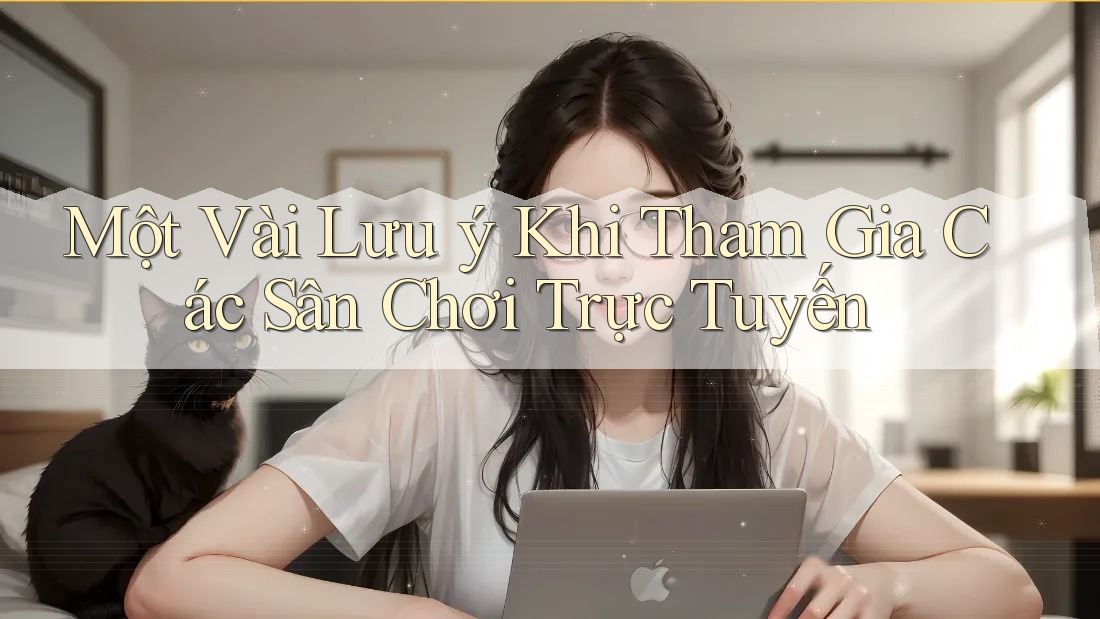 Một Vài Lưu ý Khi Tham Gia Các Sân Chơi Trực Tuyến