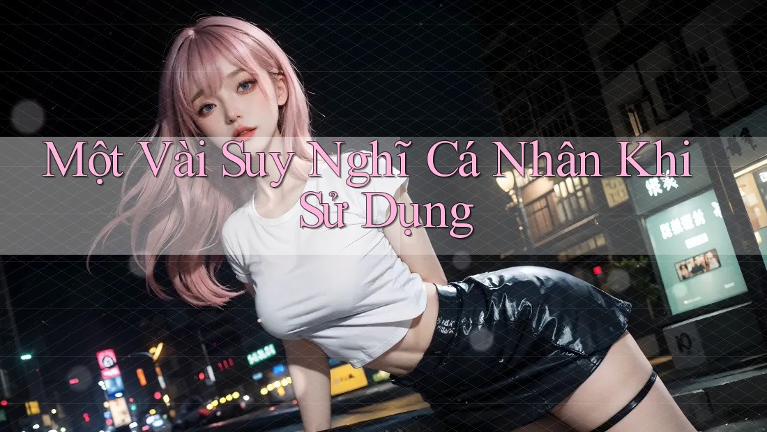 Một Vài Suy Nghĩ Cá Nhân Khi Sử Dụng Một Vài Suy Nghĩ Cá Nhân Khi Sử Dụng