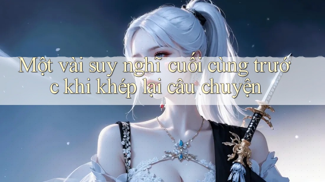 Một vài suy nghĩ cuối cùng trước khi khép lại câu chuyện