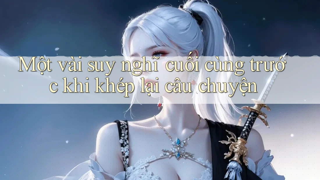 Một vài suy nghĩ cuối cùng trước khi khép lại câu chuyện
