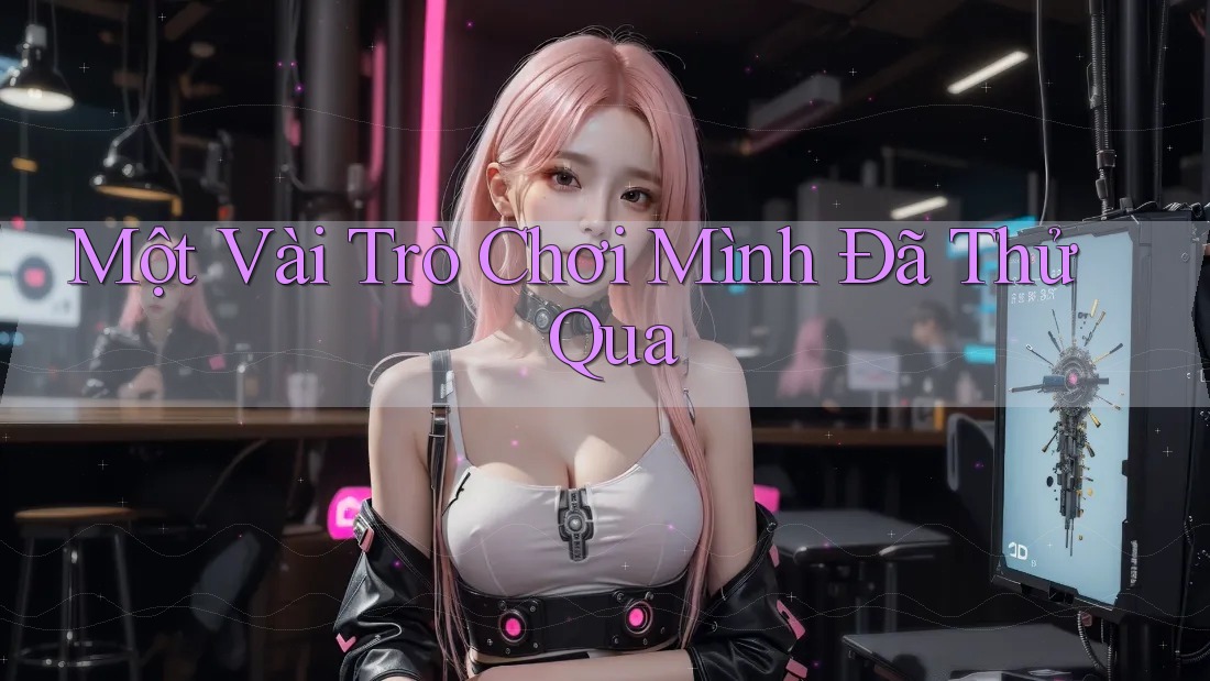 Một Vài Trò Chơi Mình Đã Thử Qua
