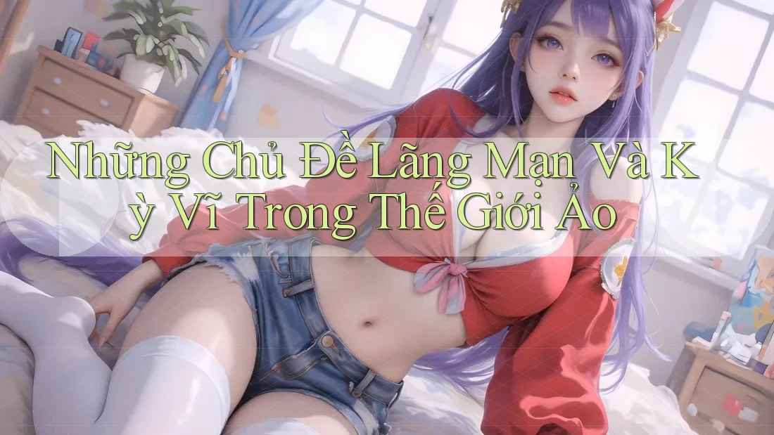 Những Chủ Đề Lãng Mạn Và Kỳ Vĩ Trong Thế Giới Ảo