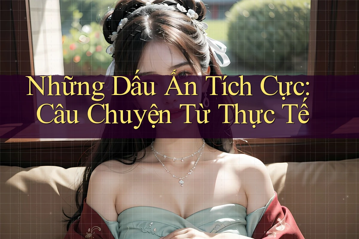 Những Dấu Ấn Tích Cực: Câu Chuyện Từ Thực Tế