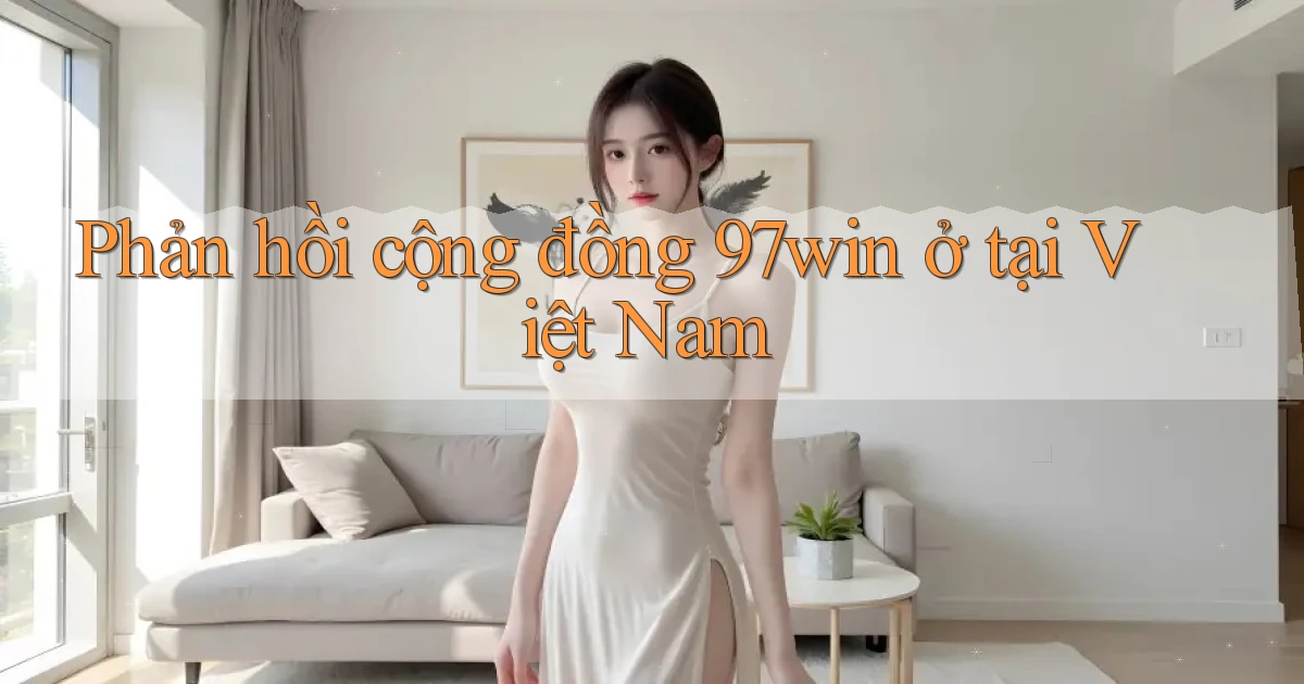 Phản hồi cộng đồng 97win ở tại Việt Nam