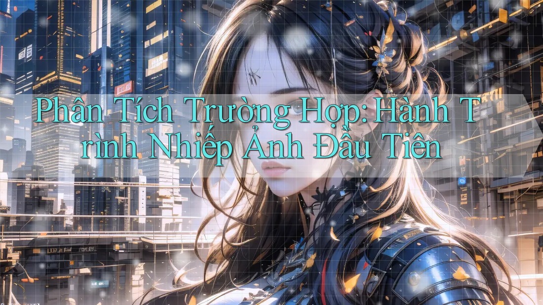 Phân Tích Trường Hợp: Hành Trình Nhiếp Ảnh Đầu Tiên
