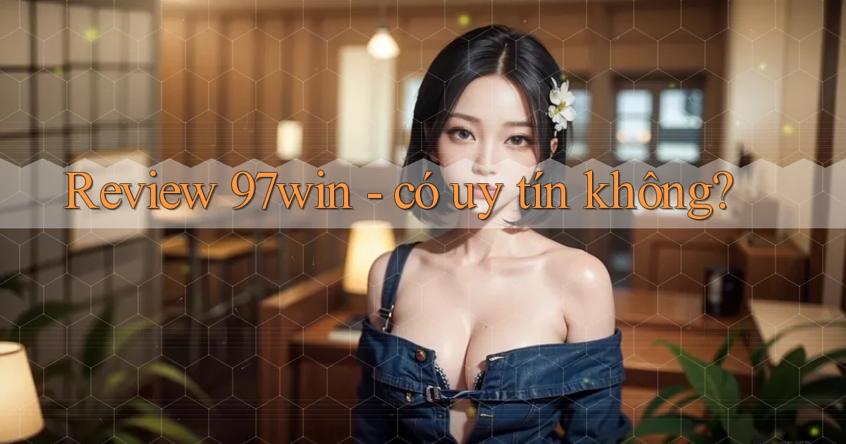 Review 97win   có uy tín không