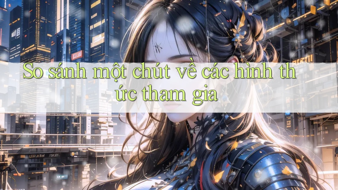So sánh một chút về các hình thức tham gia