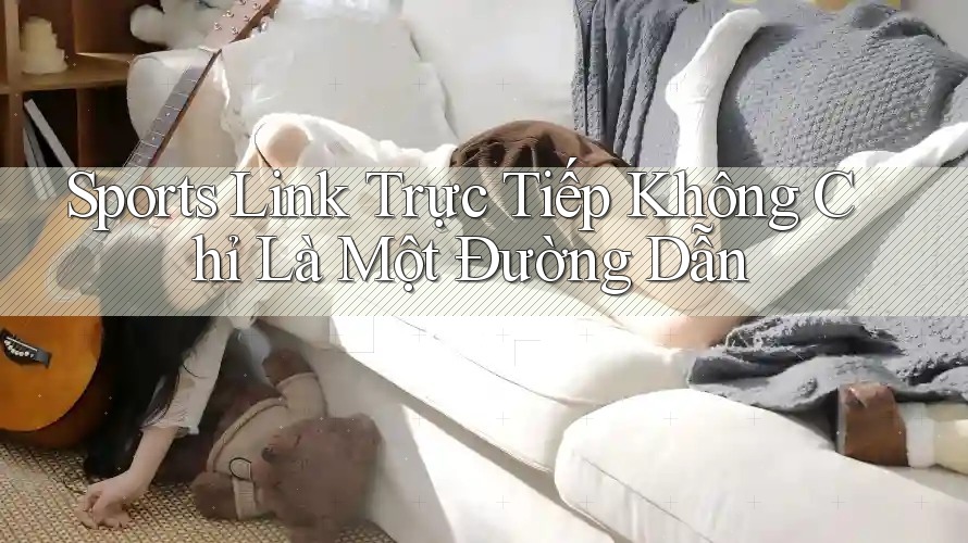 Sports Link Trực Tiếp Không Chỉ Là Một Đường Dẫn