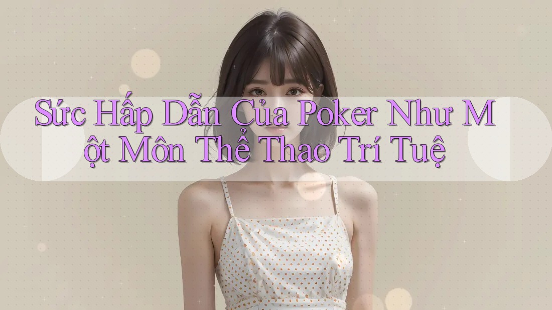 Sức Hấp Dẫn Của Poker Như Một Môn Thể Thao Trí Tuệ