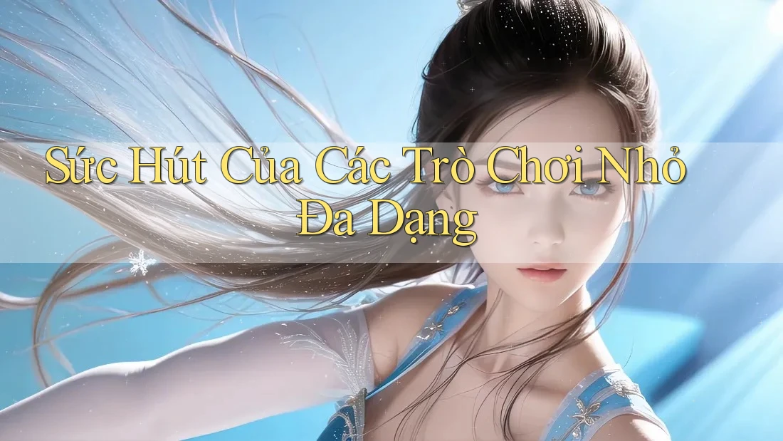 Sức Hút Của Các Trò Chơi Nhỏ Đa Dạng