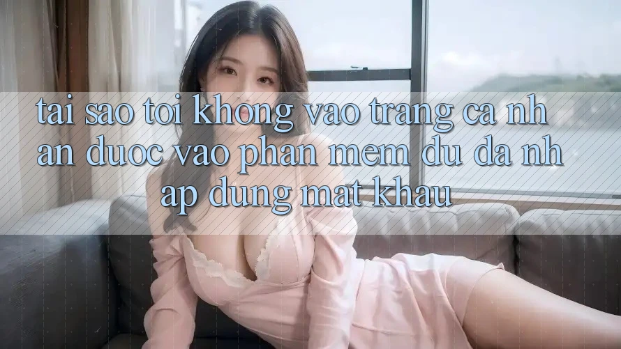 Tại sao tôi không vào trang cá nhân được vào phần mềm dù đã nhập đúng mật khẩu?