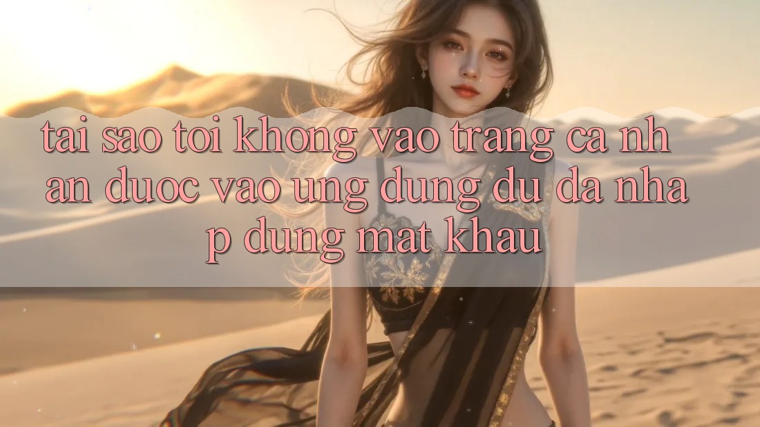 Tại sao tôi không vào trang cá nhân được vào ứng dụng dù đã nhập đúng mật khẩu? Tại sao tôi không vào trang cá nhân được vào ứng dụng dù đã nhập đúng mật khẩu?
