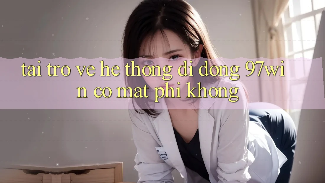Tải trở về hệ thống di động 97win có mất phí không?