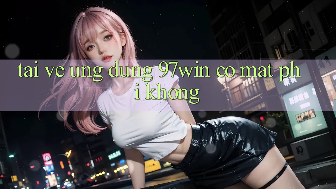 Tải về ứng dụng 97win có mất phí không?