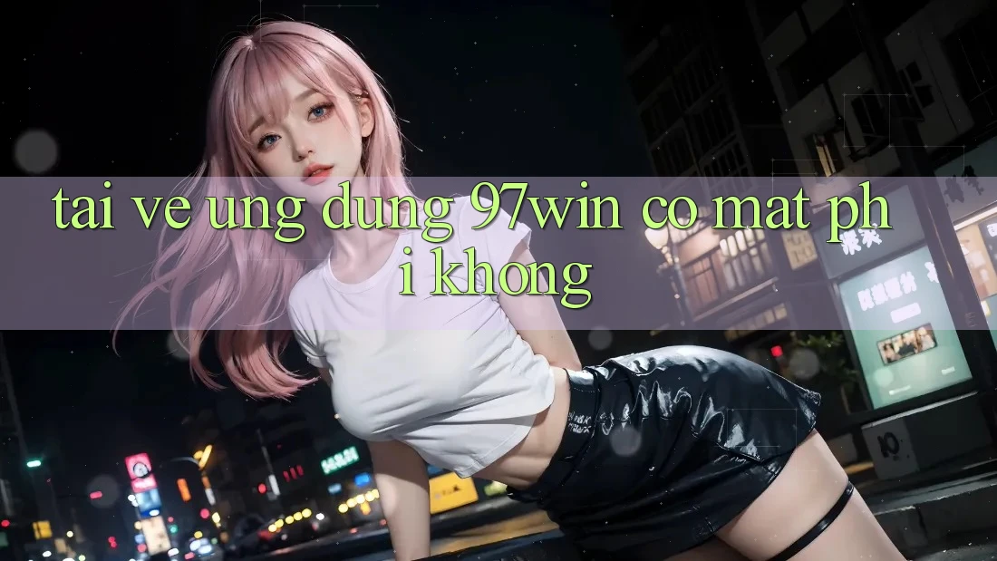 Tải về ứng dụng 97win có mất phí không?