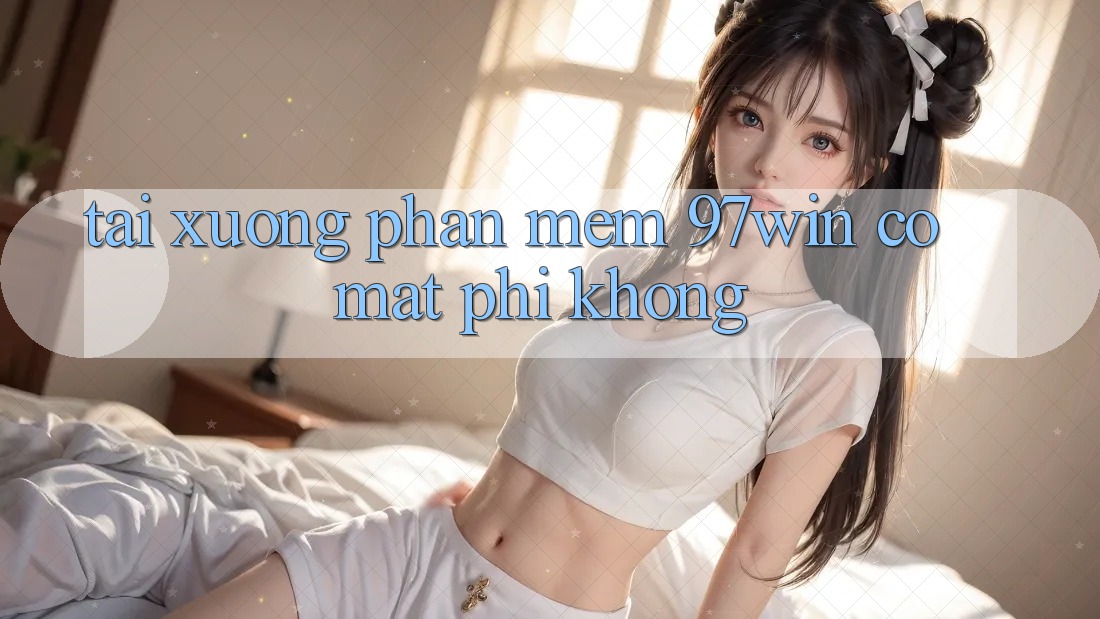Tải xuống phần mềm 97win có mất phí không?