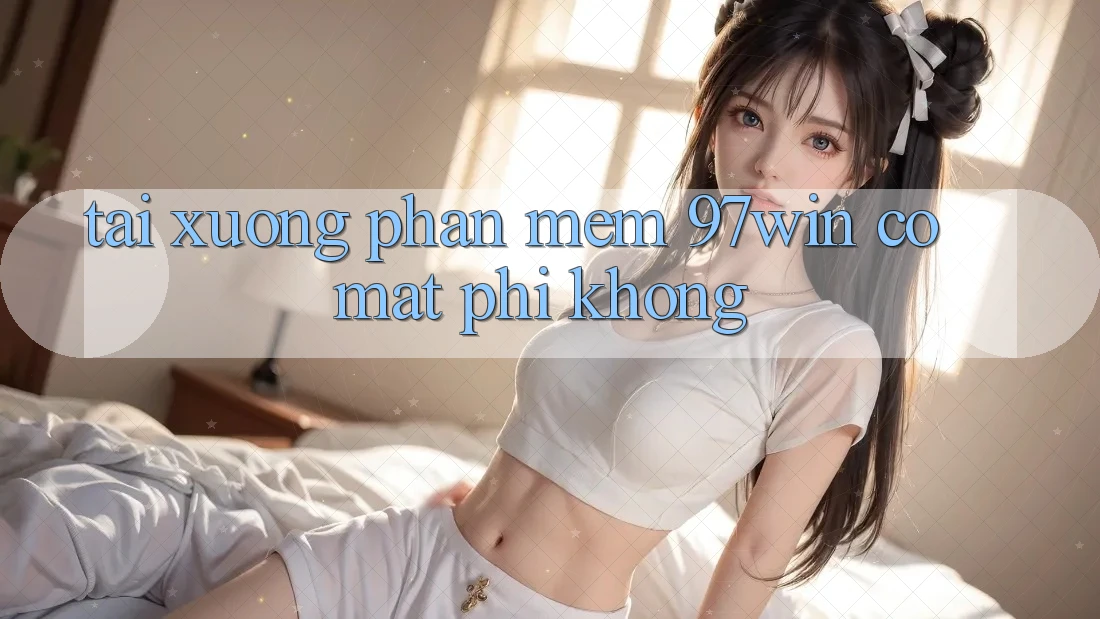 Tải xuống phần mềm 97win có mất phí không?