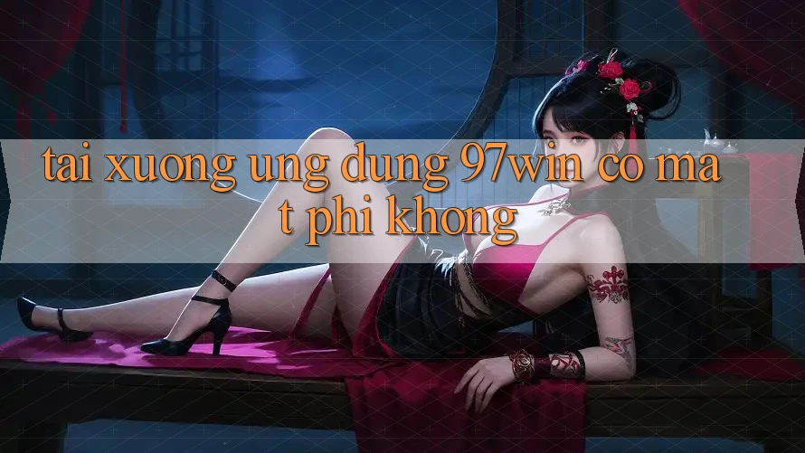Tải xuống ứng dụng 97win có mất phí không?