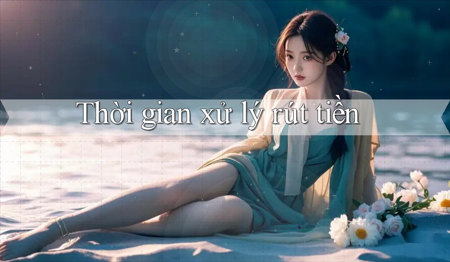 Thời gian xử lý rút tiền