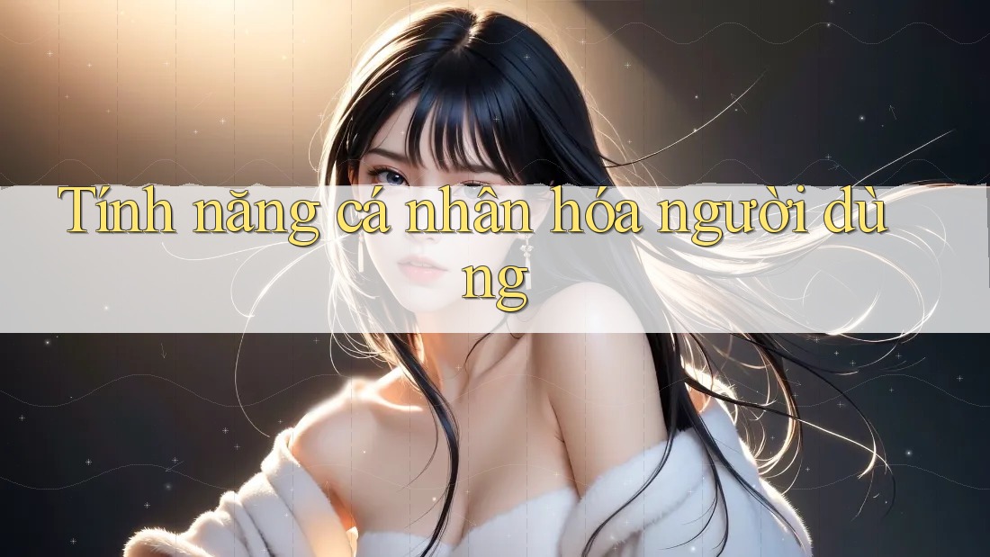 Tính năng cá nhân hóa người dùng