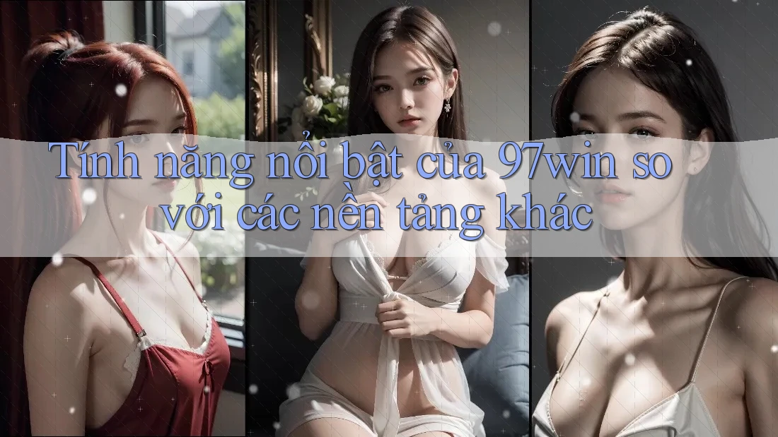 Tính năng nổi bật của 97win so với các nền tảng khác