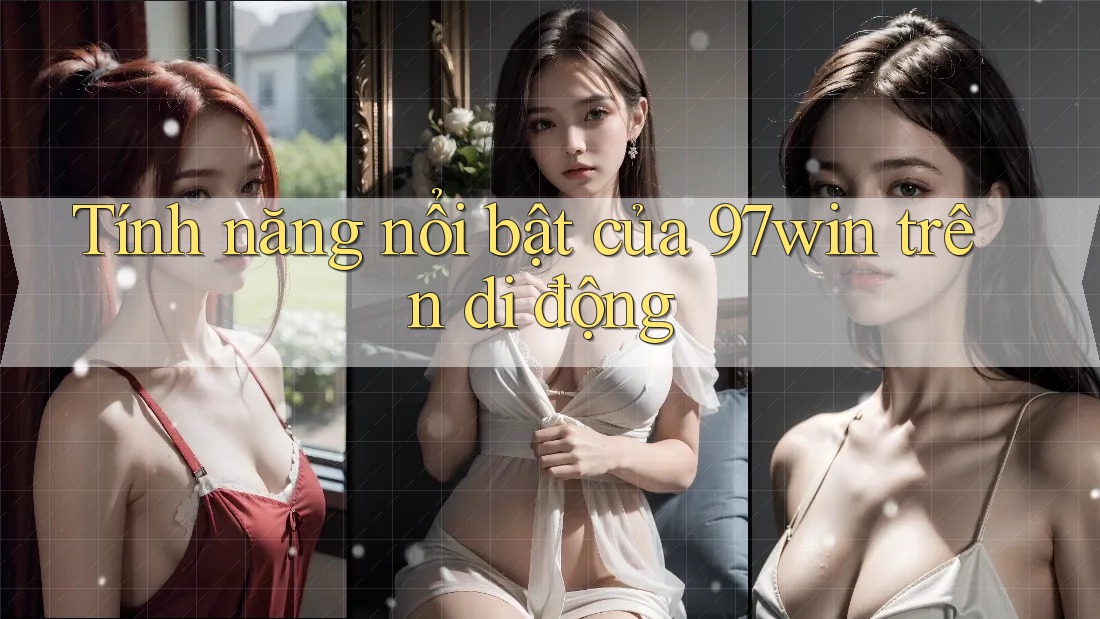 Tính năng nổi bật của 97win trên di động