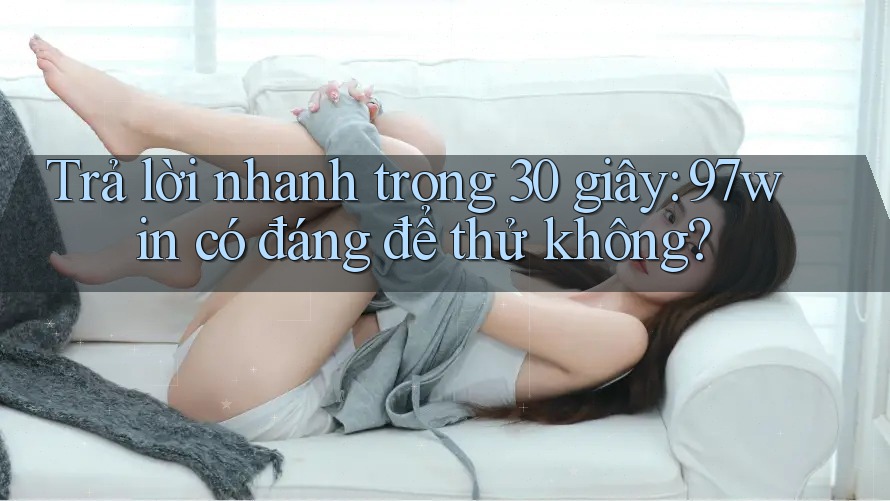 Trả lời nhanh trong 30 giây: 97win có đáng để thử không?