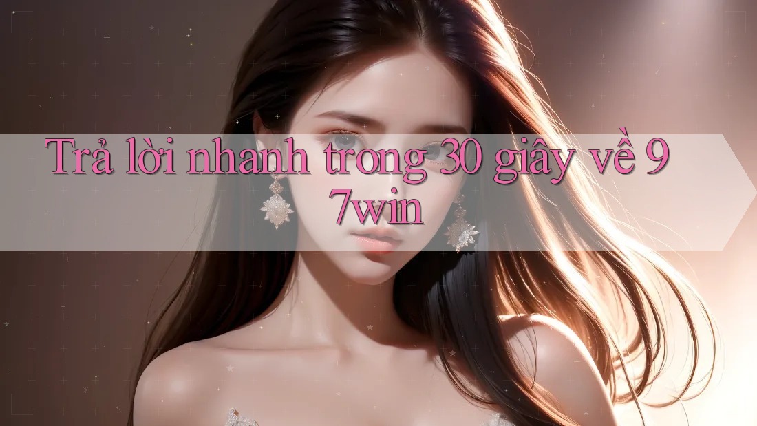 Trả lời nhanh trong 30 giây về “97win”