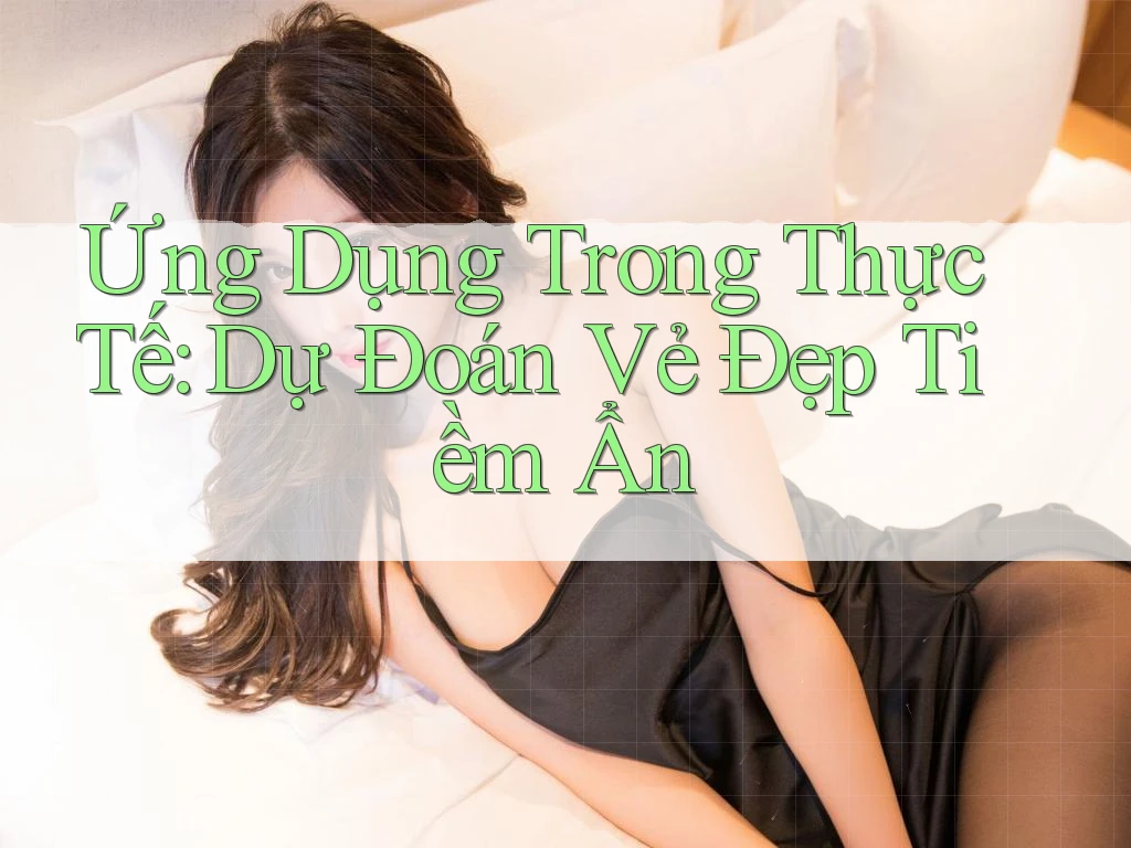 Ứng Dụng Trong Thực Tế: Dự Đoán Vẻ Đẹp Tiềm Ẩn
