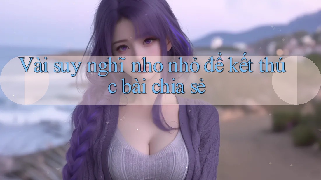 Vài suy nghĩ nho nhỏ để kết thúc bài chia sẻ