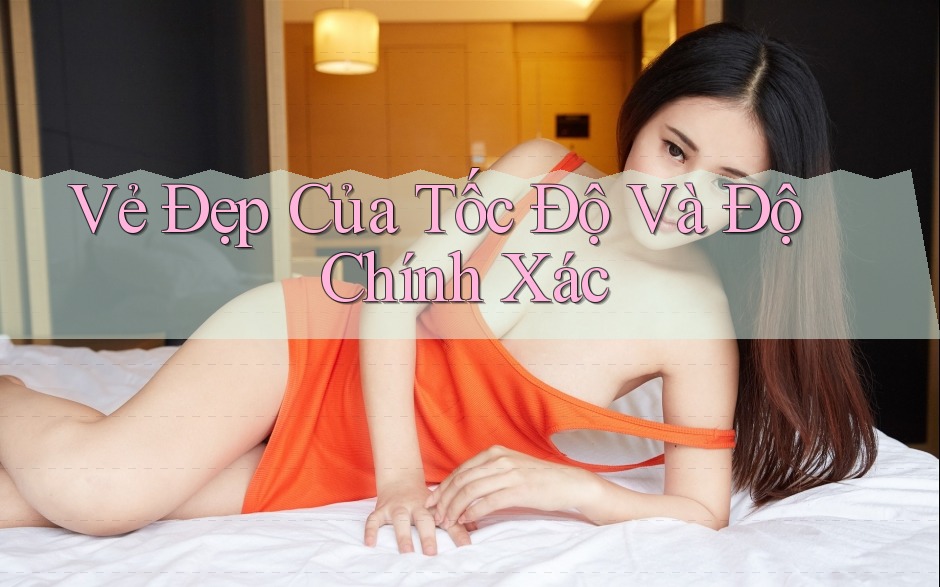 Vẻ Đẹp Của Tốc Độ Và Độ Chính Xác